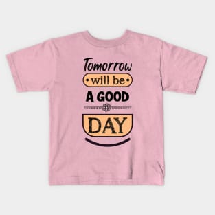 Tomorrow will be a good day Kids T-Shirt